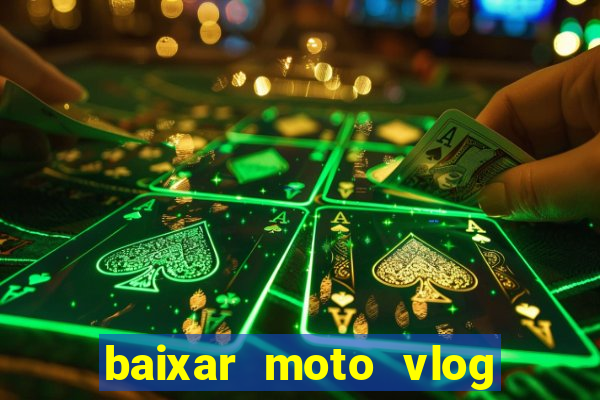 baixar moto vlog brasil dinheiro infinito